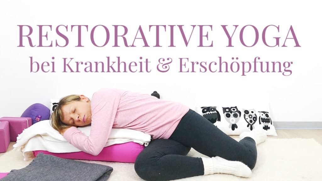 Restorative Yoga bei Erkältung, Krankheit und Erschöpfung