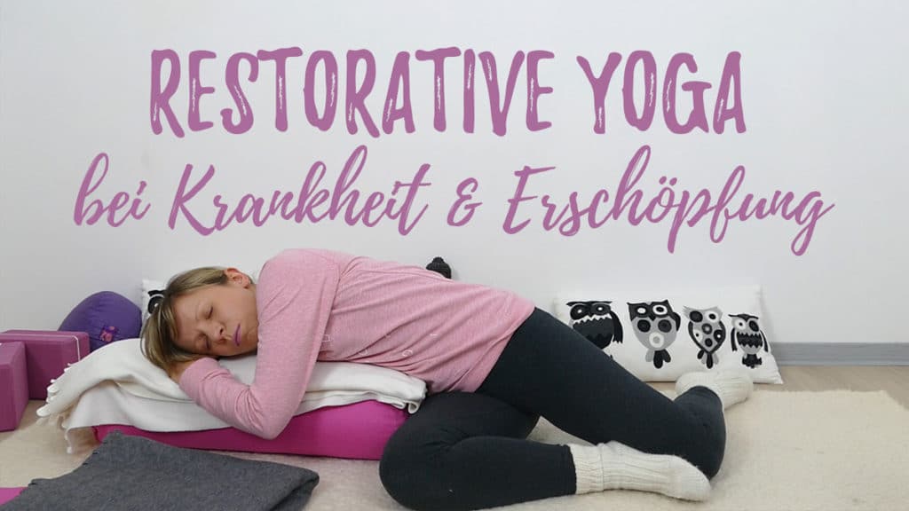 Restorative Yoga bei Erkältung, Krankheit und Erschöpfung