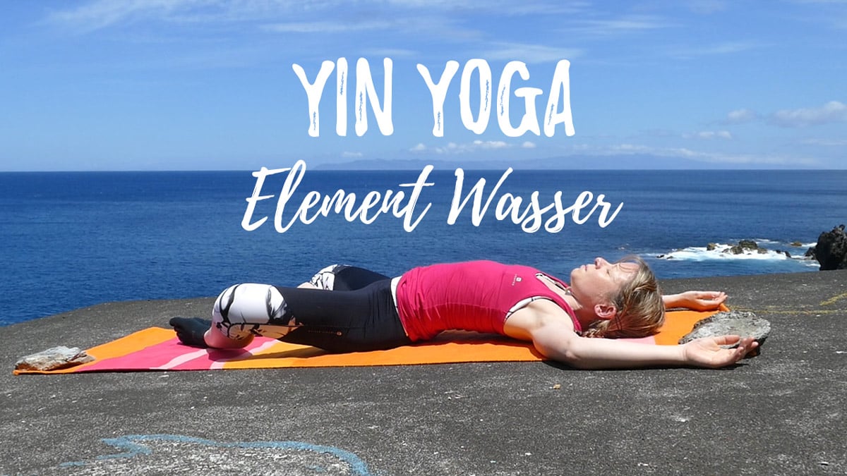 Yin Yoga für das Wasser Element - Meridiane Niere und Blase