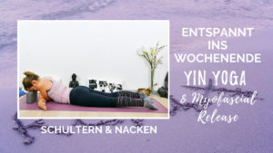 Entspannt ins Wochenende: Yin Yoga & Myofascial Release für Schultern und Nacken
