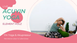 AcuYin Yoga Element Holz (Leber & Gallenblase)