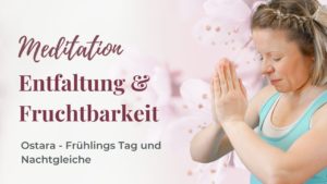 Meditation Ostara: Fruchtbarkeit & Entfaltung