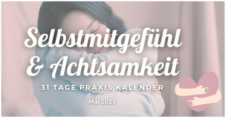 Selbstmitgefühl & Achtsamkeit – 31 Tage bewusste Praxis im Mai 2026. Ein Kalender für mehr innere Ruhe und liebevolle Selbstfürsorge.