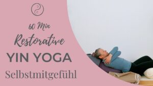 Restorative Yin Yoga – Raum für Selbstmitgefühl & Sicherheit